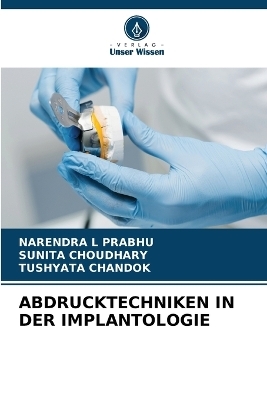 Abdrucktechniken in Der Implantologie - NARENDRA L PRABHU, Sunita Choudhary, TUSHYATA CHANDOK