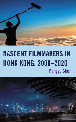 Nascent Filmmakers in Hong Kong, 2000&ndash;2020 - Fangyu Chen