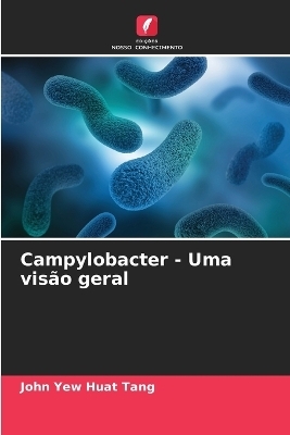 Campylobacter - Uma vis&atilde;o geral - John Yew Huat Tang