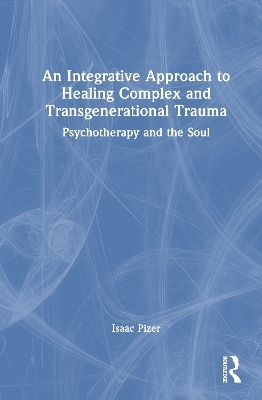 An Integrative Approach to Healing Complex and Transgenerational Trauma - Isaac Pizer