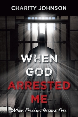 When God Arrested Me - Charity Johnson