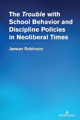 The "Trouble" with School Behavior and Discipline Policies in Neoliberal Times - Janean Robinson