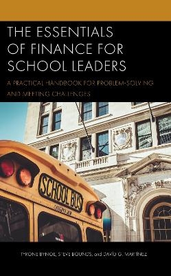 The Essentials of Finance for School Leaders - Tyrone Bynoe, Steve Bounds, Dav&iacute;d G. Mart&iacute;nez