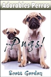 Adorables Perros: Los Pugs - Scott Gordon