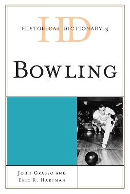 Historical Dictionary of Bowling - John Grasso, Eric R. Hartman