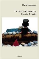 Le ricette di una vita - Marco Marcantoni