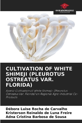 Cultivation of White Shimeji (Pleurotus Ostreatus Var. Florida) - D&eacute;bora Luise Rocha de Carvalho, Kristerson Reinaldo de Luna Freire, Adna Cristina Barbosa de Sousa