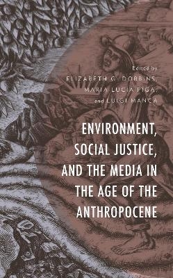 Environment, Social Justice, and the Media in the Age of the Anthropocene - 