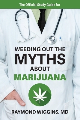 The Official Study Guide for Weeding Out the Myths About Marijuana - Raymond Wiggins
