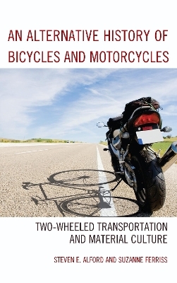 An Alternative History of Bicycles and Motorcycles - Steven E. Alford, Suzanne Ferriss