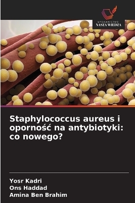 Staphylococcus aureus i opornośc na antybiotyki - Yosr Kadri, Ons Haddad, Amina Ben Brahim