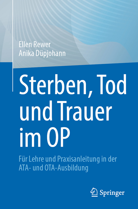 Sterben, Tod und Trauer im OP - Ellen Rewer, Anika Düpjohann
