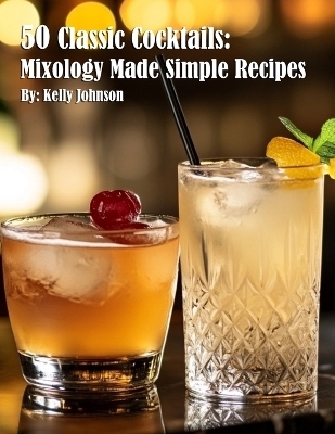 50 Classic Cocktails - Kelly Johnson