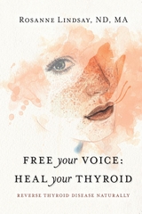 Free Your Voice Heal Your Thyroid -  Rosanne Lindsay