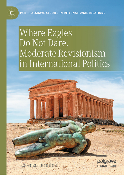Where Eagles Do Not Dare. Moderate Revisionism in International Politics  - Lorenzo Termine