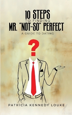 10 Steps To Finding Mr. "Not-So" Perfect - Patricia Kennedy Louke
