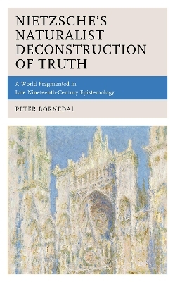 Nietzsche's Naturalist Deconstruction of Truth - Peter Bornedal