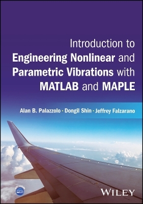 Introduction to Engineering Nonlinear and Parametric Vibrations with MATLAB and Maple - Alan B. Palazzolo, Dongil Shin, Jeffrey Falzarano