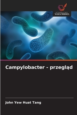 Campylobacter - przegląd - John Yew Huat Tang