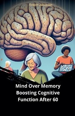 Mind Over Memory Boosting Cognitive Function After 60