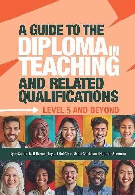 A Guide to the Diploma in Teaching and Related Qualifications - Lynn Senior, Neil Barnes, Joyce I-Hui Chen, Scott Clarke, Heather Sherman