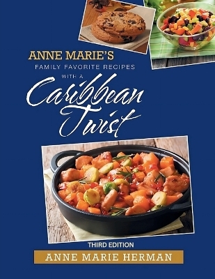 Anne Marie's Family Favorite Recipes With A Caribbean Twist - Anne Marie Herman