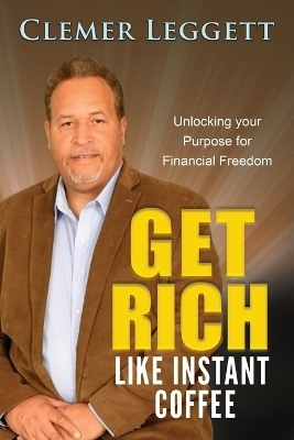 Get Rich Like Instant Coffee - Clemer Leggett