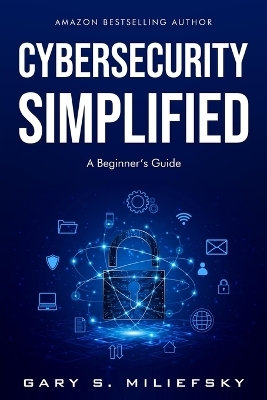 Cybersecurity Simplified - Gary S Miliefsky