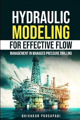 Hydraulic Modeling for Effective Flow Management in Managed Pressure Drilling - DHIVAKAR POOSAPADI