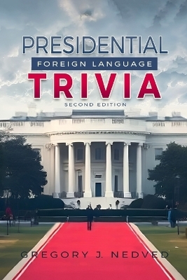 Presidential Foreign Language Trivia; 2nd Edition - Greg Nedved