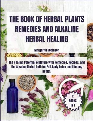 The Book of Herbal Plants Remedies and Alkaline Herbal Healing - Margarita Robinson
