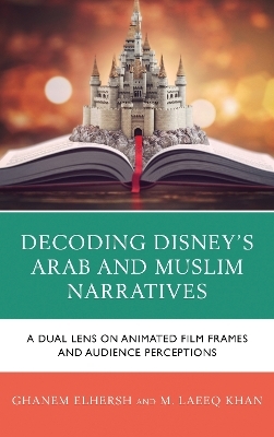 Decoding Disney&rsquo;s Arab and Muslim Narratives - Ghanem Elhersh, M. Laeeq Khan