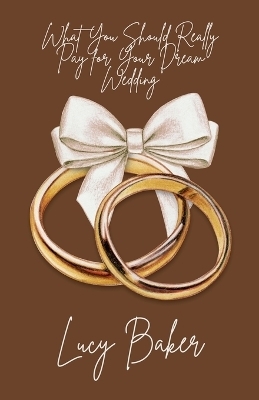 What You Should Really Pay for Your Dream Wedding - Lucy Baker