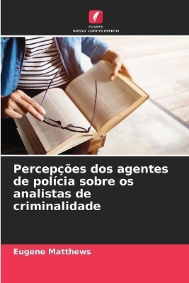 Percep&ccedil;&otilde;es dos agentes de pol&iacute;cia sobre os analistas de criminalidade - Eugene Matthews