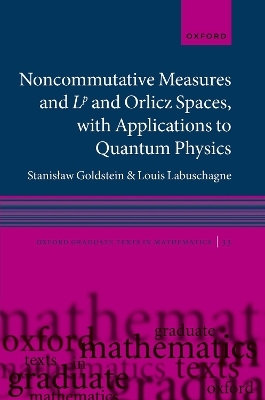 Noncommutative measures and Lp and Orlicz Spaces, with Applications to Quantum Physics - Stanisław Goldstein, Louis Labuschagne
