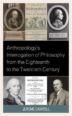 Anthropology's Interrogation of Philosophy from the Eighteenth to the Twentieth Century - Jerome Fanning Marsden Carroll