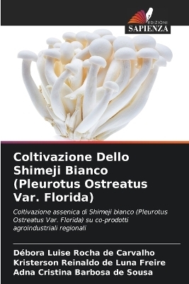 Coltivazione Dello Shimeji Bianco (Pleurotus Ostreatus Var. Florida) - D&eacute;bora Luise Rocha de Carvalho, Kristerson Reinaldo de Luna Freire, Adna Cristina Barbosa de Sousa