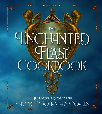 The Enchanted Feast Cookbook - Gabriela Leon