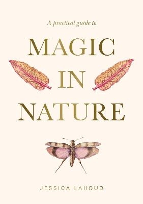 A Practical Guide to Magic in Nature - Jessica Lahoud