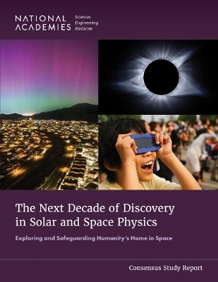 The Next Decade of Discovery in Solar and Space Physics - Engineering National Academies of Sciences  and Medicine,  Division on Engineering and Physical Sciences,  Space Studies Board,  Committee on a Decadal Survey for Solar and Space Physics (Heliophysics) 2024–2033