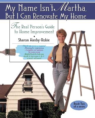 My Name Isn't Martha But I Can Renovate My Home - Sharon Hanby-Robie