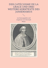 Der Cat&eacute;chisme de la Grace und drei weitere Kerntexte des Jansenismus - Christoph Weber