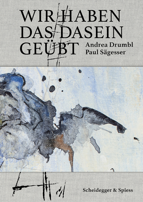 Wir haben das Dasein ge&uuml;bt - Andrea Drumbl, Paul S&auml;gesser
