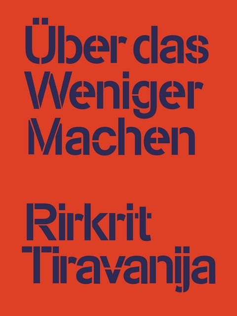 Rirkrit Tiravanija: &Uuml;ber das Weniger Machen - Rirkrit Tiravanija