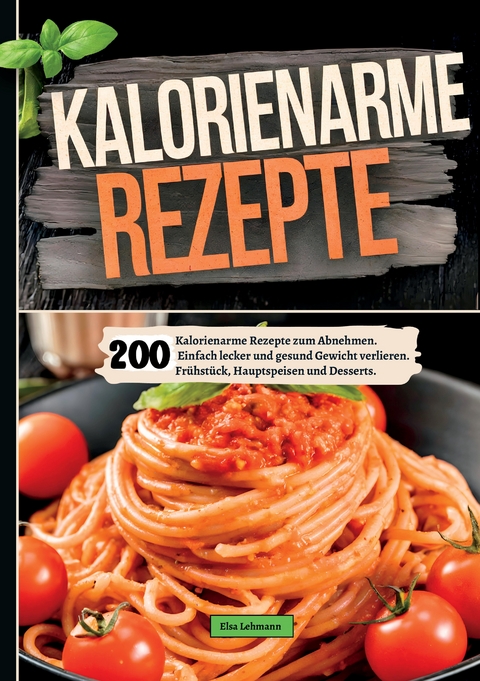 200 Kalorienarme Rezepte zum Abnehmen. - Elsa Lehmann