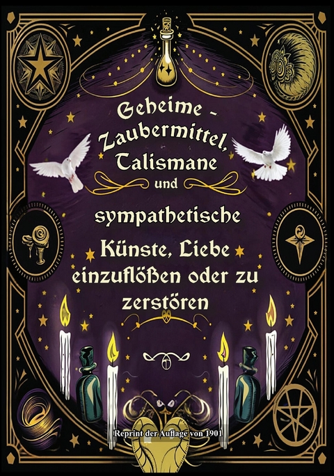 Geheime - Zaubermittel, Talismane und sympathetische K&uuml;nste, Liebe einzufl&ouml;&szlig;en oder zu zerst&ouml;ren - J.B. Raymond.