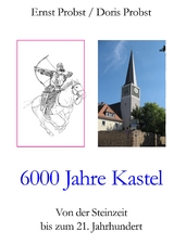6000 Jahre Kastel - Ernst Probst, Doris Probst