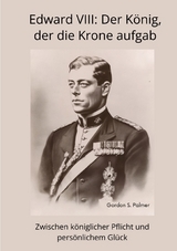 Edward VIII: Der König, der die Krone aufgab - Gordon S. Palmer