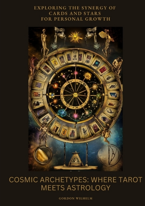 Cosmic Archetypes: Where Tarot Meets Astrology - Gordon Wilhelm