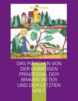 Das Märchen von der unartigen Prinzessin, dem braven Ritter und dem letzten Wolf - Rainer Hendeß